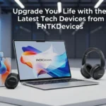 Upgrade Your Life with the Latest Tech Devices from FNTKDevices